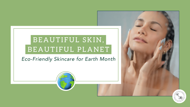 Beautiful Skin, Beautiful Planet - Eco-Friendly Skincare for
Earth Month
